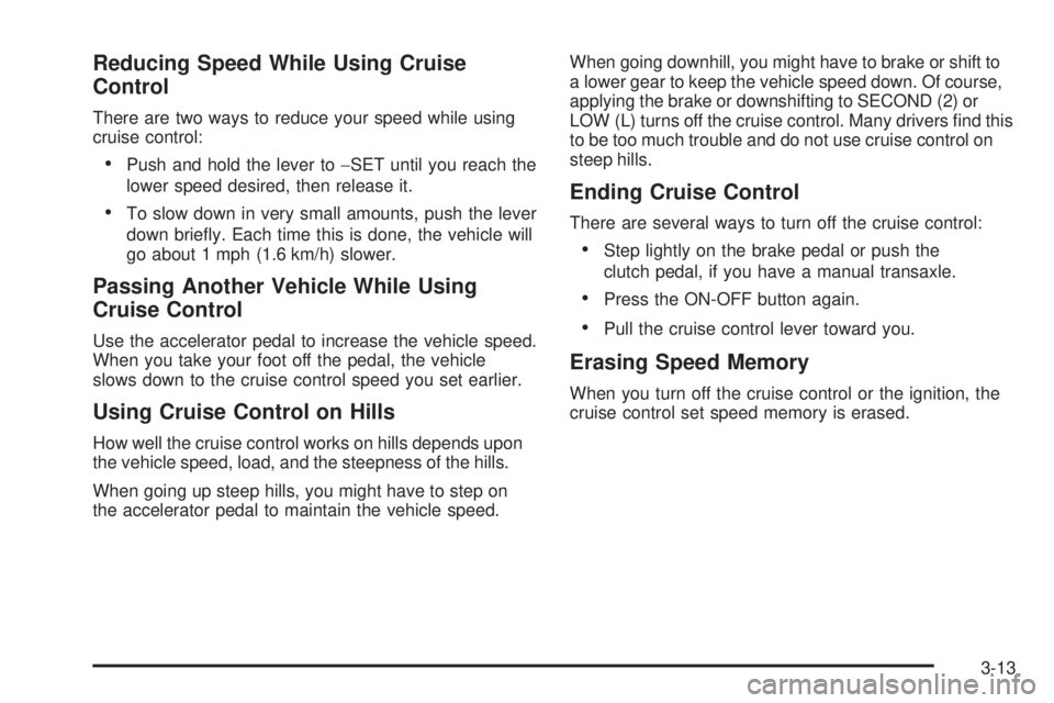 PONTIAC VIBE 2008  Owners Manual Reducing Speed While Using Cruise
Control
There are two ways to reduce your speed while using
cruise control:
Push and hold the lever to−SET until you reach the
lower speed desired, then release it.