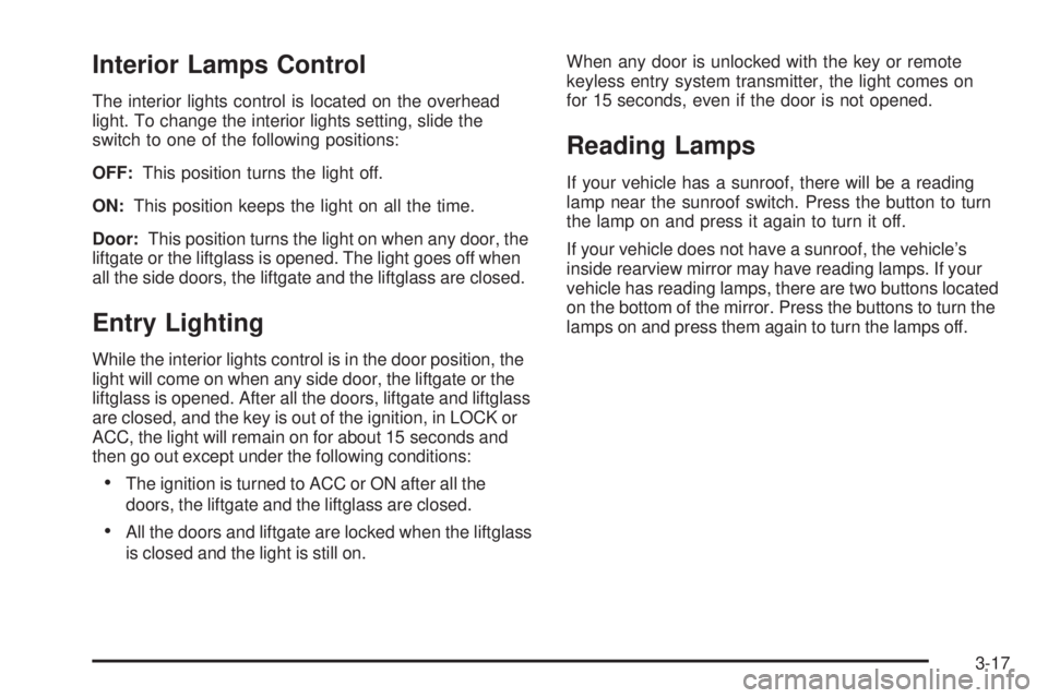 PONTIAC VIBE 2008  Owners Manual Interior Lamps Control
The interior lights control is located on the overhead
light. To change the interior lights setting, slide the
switch to one of the following positions:
OFF:This position turns 