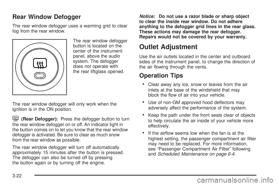 PONTIAC VIBE 2008  Owners Manual Rear Window Defogger
The rear window defogger uses a warming grid to clear
fog from the rear window.
The rear window defogger
button is located on the
center of the instrument
panel, above the audio
s