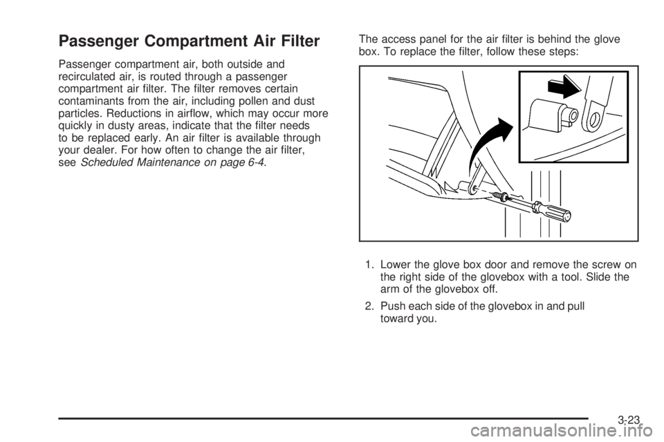 PONTIAC VIBE 2008  Owners Manual Passenger Compartment Air Filter
Passenger compartment air, both outside and
recirculated air, is routed through a passenger
compartment air �lter. The �lter removes certain
contaminants from the air,