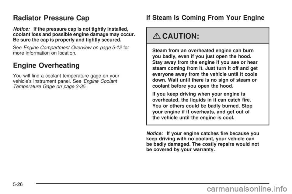 PONTIAC VIBE 2008  Owners Manual Radiator Pressure Cap
Notice:If the pressure cap is not tightly installed,
coolant loss and possible engine damage may occur.
Be sure the cap is properly and tightly secured.
SeeEngine Compartment Ove