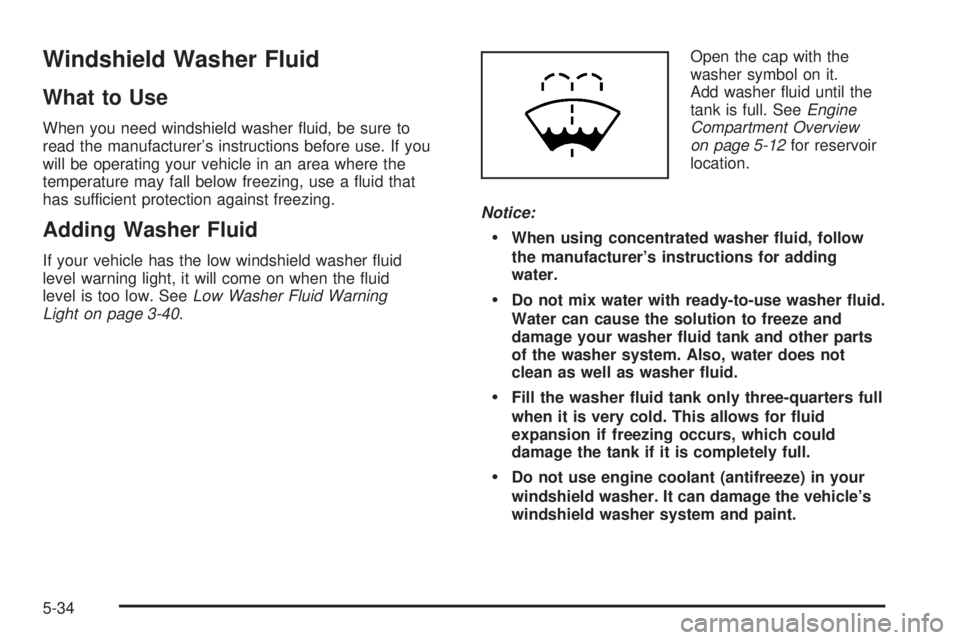 PONTIAC VIBE 2008  Owners Manual Windshield Washer Fluid
What to Use
When you need windshield washer �uid, be sure to
read the manufacturer’s instructions before use. If you
will be operating your vehicle in an area where the
tempe