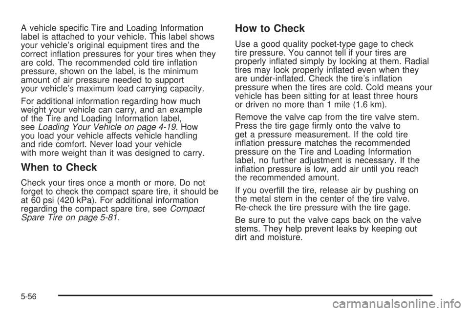 PONTIAC VIBE 2008  Owners Manual A vehicle speci�c Tire and Loading Information
label is attached to your vehicle. This label shows
your vehicle’s original equipment tires and the
correct in�ation pressures for your tires when they
