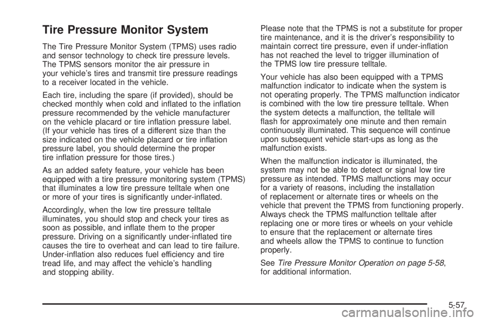 PONTIAC VIBE 2008 Owners Manual Tire Pressure Monitor System
The Tire Pressure Monitor System (TPMS) uses radio
and sensor technology to check tire pressure levels.
The TPMS sensors monitor the air pressure in
your vehicle’s tires