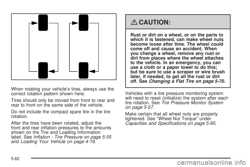 PONTIAC VIBE 2008  Owners Manual When rotating your vehicle’s tires, always use the
correct rotation pattern shown here.
Tires should only be moved from front to rear and
rear to front on the same side of the vehicle.
Do not includ
