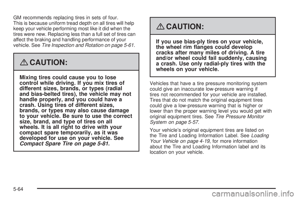PONTIAC VIBE 2008  Owners Manual GM recommends replacing tires in sets of four.
This is because uniform tread depth on all tires will help
keep your vehicle performing most like it did when the
tires were new. Replacing less than a f