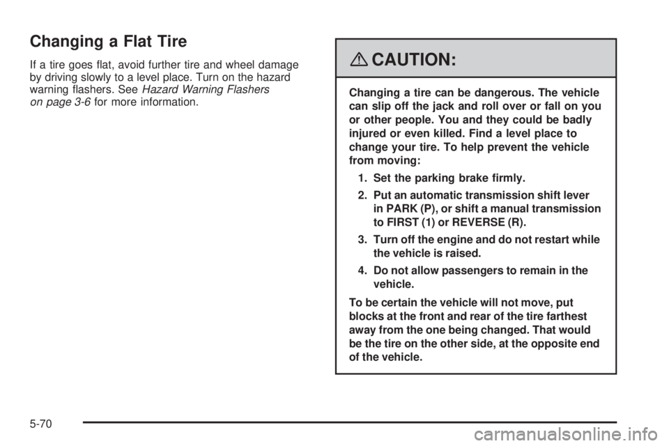 PONTIAC VIBE 2008  Owners Manual Changing a Flat Tire
If a tire goes �at, avoid further tire and wheel damage
by driving slowly to a level place. Turn on the hazard
warning �ashers. SeeHazard Warning Flashers
on page 3-6for more info