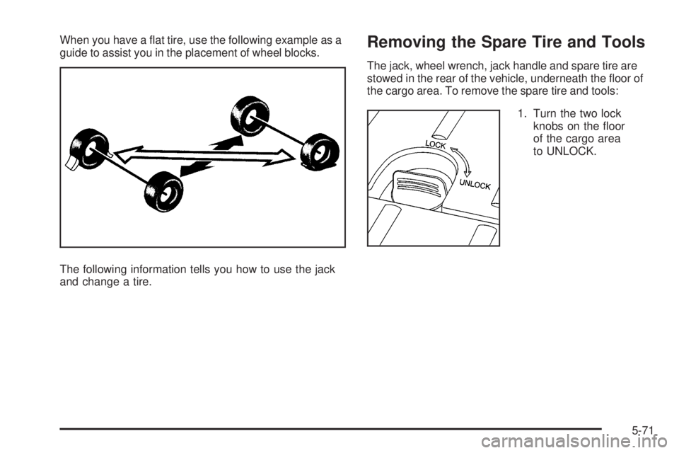 PONTIAC VIBE 2008  Owners Manual When you have a �at tire, use the following example as a
guide to assist you in the placement of wheel blocks.
The following information tells you how to use the jack
and change a tire.Removing the Sp