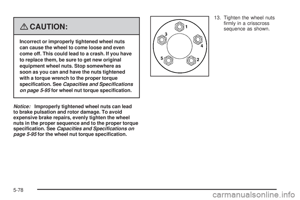 PONTIAC VIBE 2008  Owners Manual {CAUTION:
Incorrect or improperly tightened wheel nuts
can cause the wheel to come loose and even
come off. This could lead to a crash. If you have
to replace them, be sure to get new original
equipme