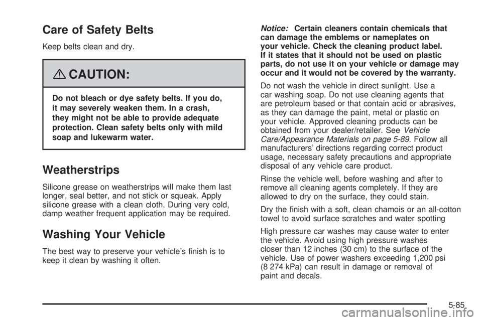 PONTIAC VIBE 2008  Owners Manual Care of Safety Belts
Keep belts clean and dry.
{CAUTION:
Do not bleach or dye safety belts. If you do,
it may severely weaken them. In a crash,
they might not be able to provide adequate
protection. C