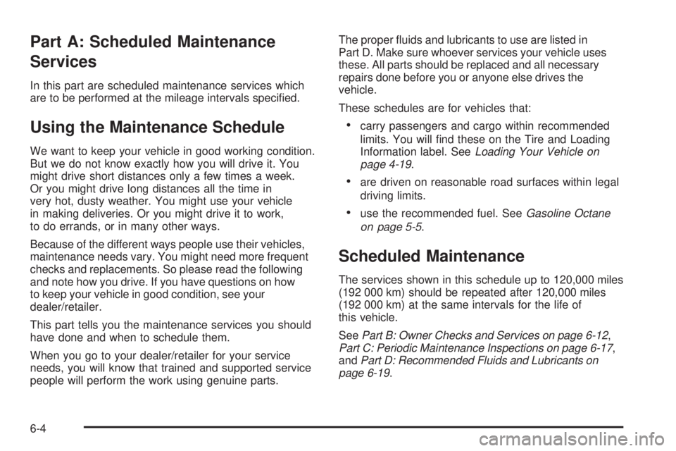 PONTIAC VIBE 2008  Owners Manual Part A: Scheduled Maintenance
Services
In this part are scheduled maintenance services which
are to be performed at the mileage intervals speci�ed.
Using the Maintenance Schedule
We want to keep your 