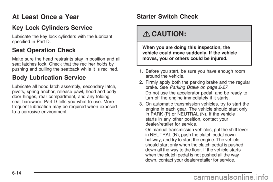 PONTIAC VIBE 2008  Owners Manual At Least Once a Year
Key Lock Cylinders Service
Lubricate the key lock cylinders with the lubricant
speci�ed in Part D.
Seat Operation Check
Make sure the head restraints stay in position and all
seat