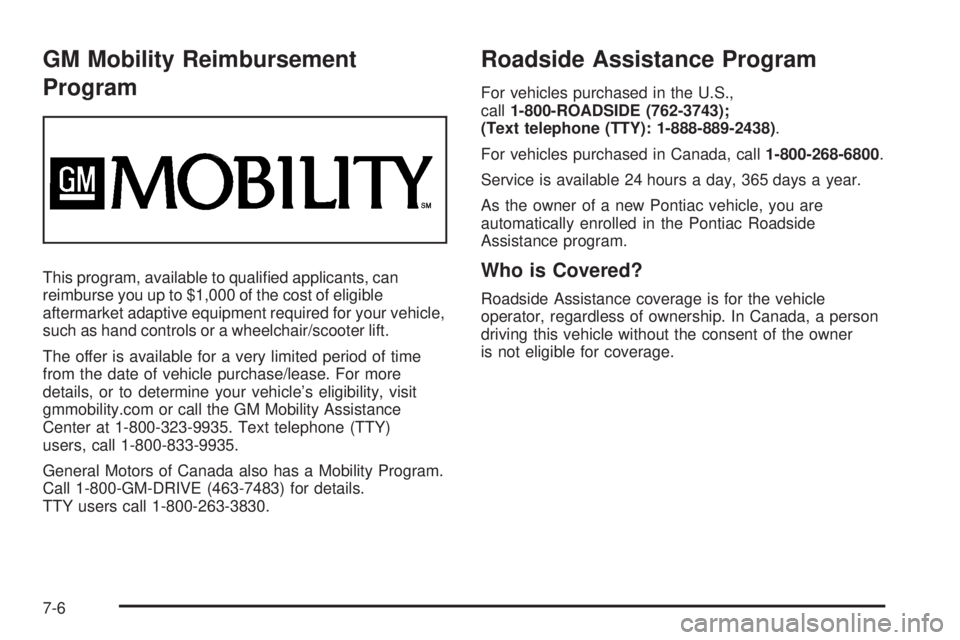PONTIAC VIBE 2008  Owners Manual GM Mobility Reimbursement
Program
This program, available to quali�ed applicants, can
reimburse you up to $1,000 of the cost of eligible
aftermarket adaptive equipment required for your vehicle,
such 