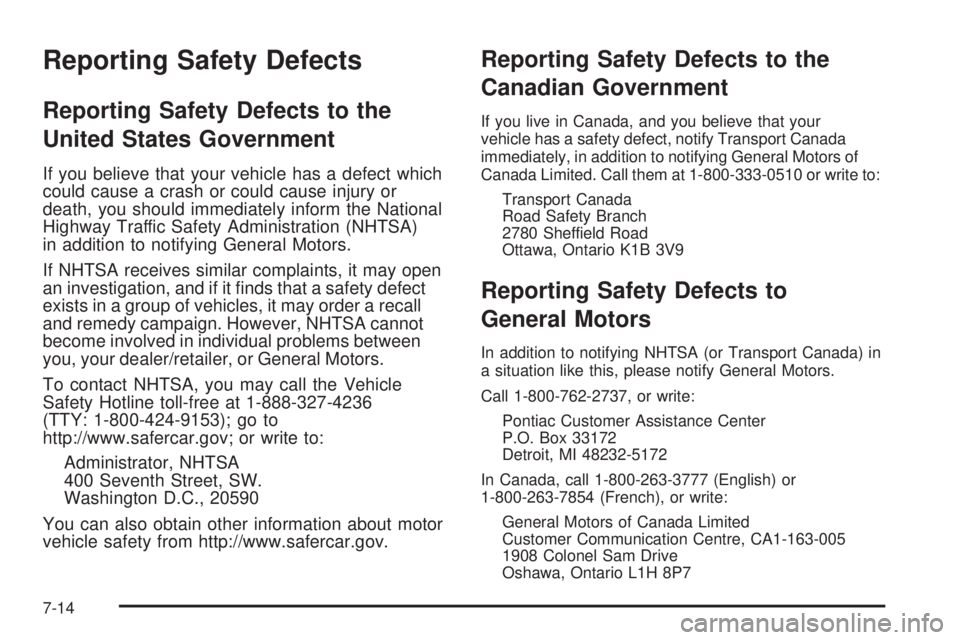 PONTIAC VIBE 2008  Owners Manual Reporting Safety Defects
Reporting Safety Defects to the
United States Government
If you believe that your vehicle has a defect which
could cause a crash or could cause injury or
death, you should imm