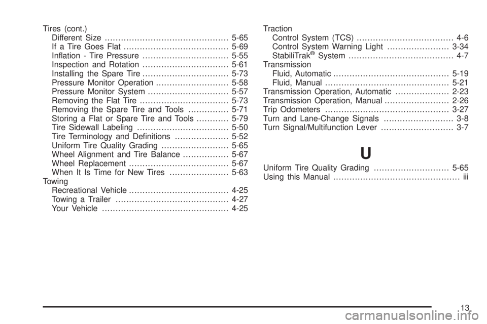 PONTIAC VIBE 2008  Owners Manual Tires (cont.)
Different Size..............................................5-65
If a Tire Goes Flat.......................................5-69
In�ation - Tire Pressure................................5-