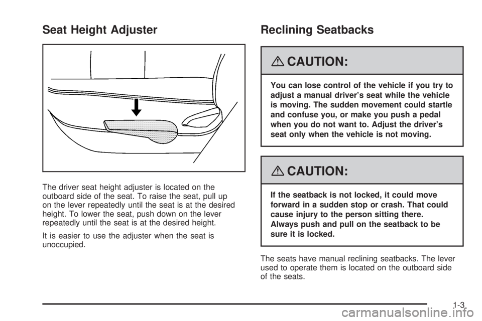 PONTIAC VIBE 2008  Owners Manual Seat Height Adjuster
The driver seat height adjuster is located on the
outboard side of the seat. To raise the seat, pull up
on the lever repeatedly until the seat is at the desired
height. To lower t