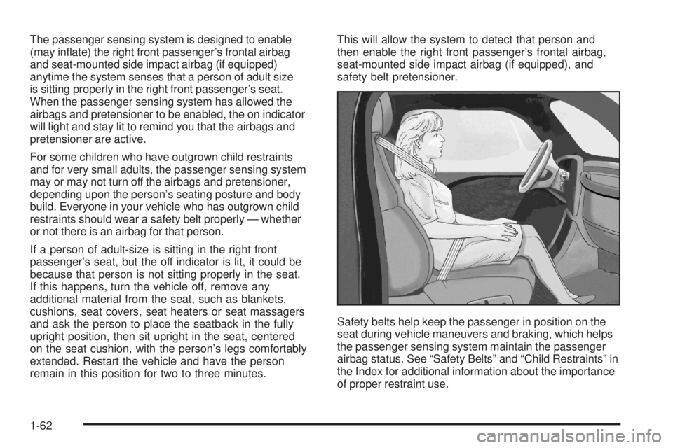 PONTIAC VIBE 2008 Repair Manual The passenger sensing system is designed to enable
(may in�ate) the right front passenger’s frontal airbag
and seat-mounted side impact airbag (if equipped)
anytime the system senses that a person o
