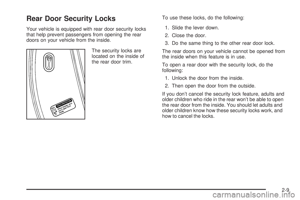 PONTIAC VIBE 2008 Manual Online Rear Door Security Locks
Your vehicle is equipped with rear door security locks
that help prevent passengers from opening the rear
doors on your vehicle from the inside.
The security locks are
located PONTIAC VIBE 2008 Manual Online Rear Door Security Locks
Your vehicle is equipped with rear door security locks
that help prevent passengers from opening the rear
doors on your vehicle from the inside.
The security locks are
located