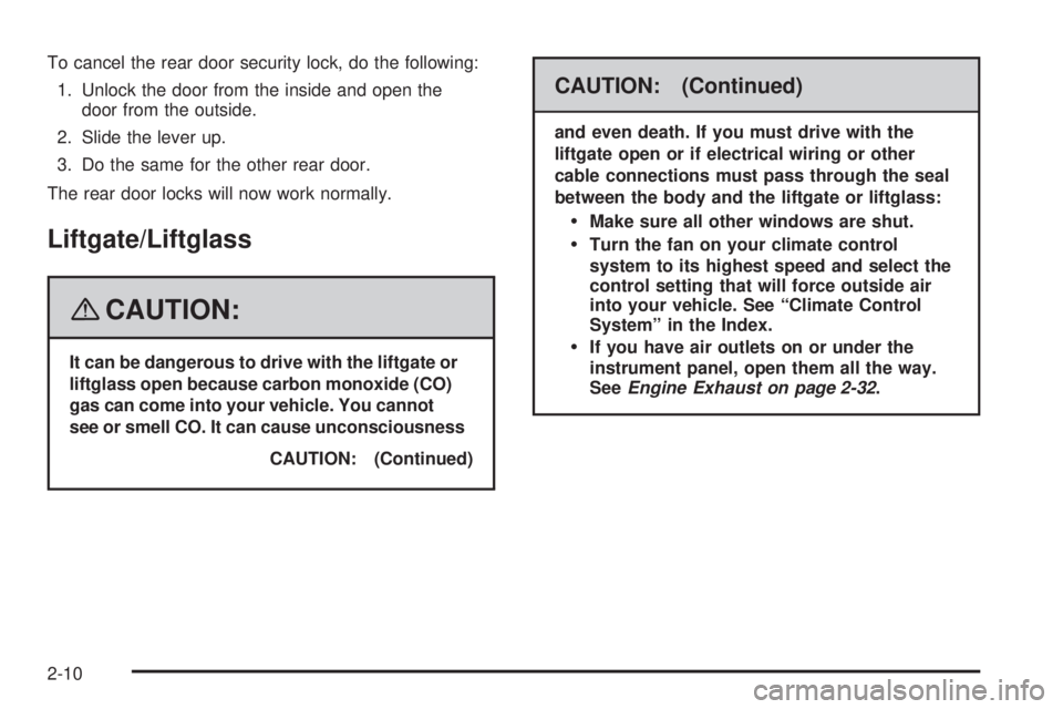 PONTIAC VIBE 2008  Owners Manual To cancel the rear door security lock, do the following:
1. Unlock the door from the inside and open the
door from the outside.
2. Slide the lever up.
3. Do the same for the other rear door.
The rear 