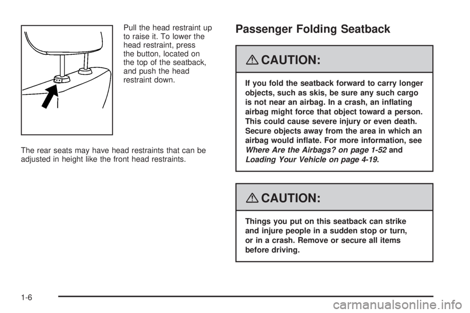 PONTIAC VIBE 2008  Owners Manual Pull the head restraint up
to raise it. To lower the
head restraint, press
the button, located on
the top of the seatback,
and push the head
restraint down.
The rear seats may have head restraints tha