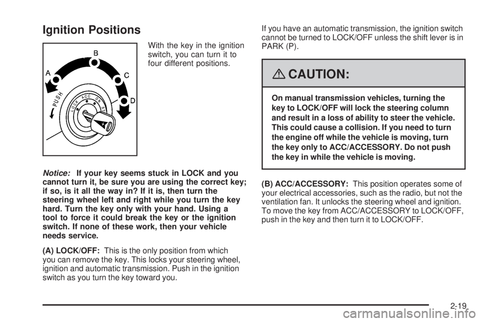 PONTIAC VIBE 2008  Owners Manual Ignition Positions
With the key in the ignition
switch, you can turn it to
four different positions.
Notice:If your key seems stuck in LOCK and you
cannot turn it, be sure you are using the correct ke