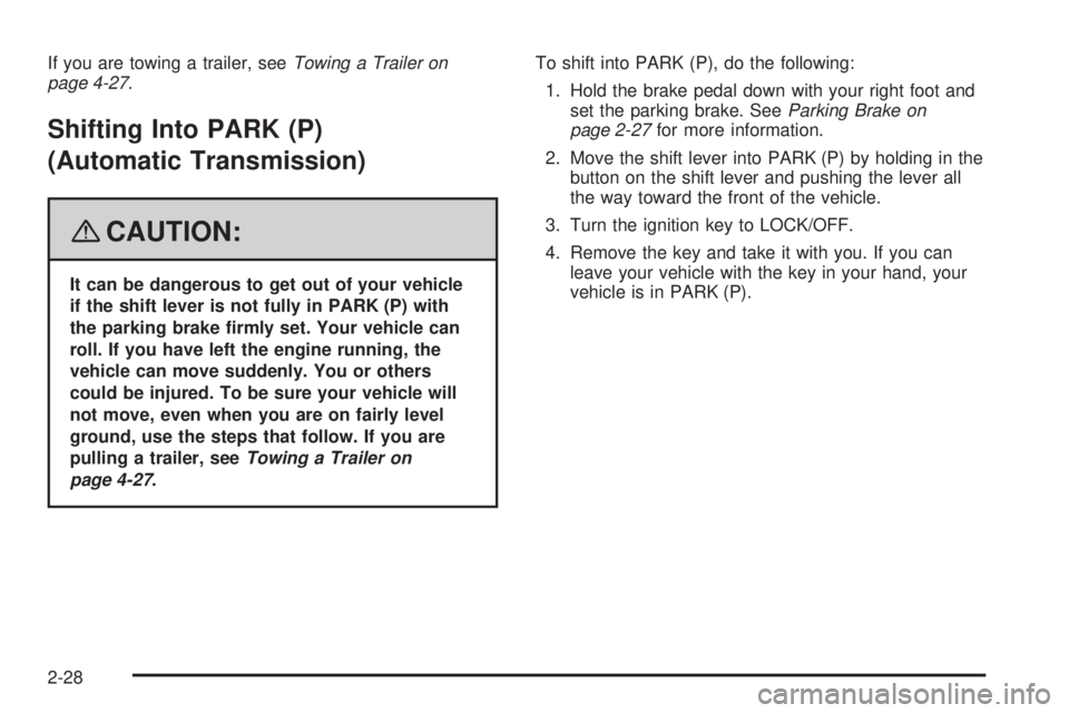 PONTIAC VIBE 2008 User Guide If you are towing a trailer, seeTowing a Trailer on
page 4-27.
Shifting Into PARK (P)
(Automatic Transmission)
{CAUTION:
It can be dangerous to get out of your vehicle
if the shift lever is not fully 