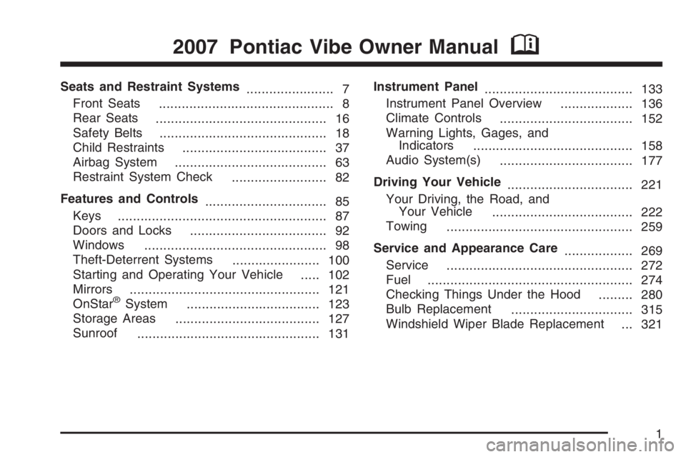 PONTIAC VIBE 2007  Owners Manual Seats and Restraint Systems
....................... 7
Front Seats
.............................................. 8
Rear Seats
............................................. 16
Safety Belts
............