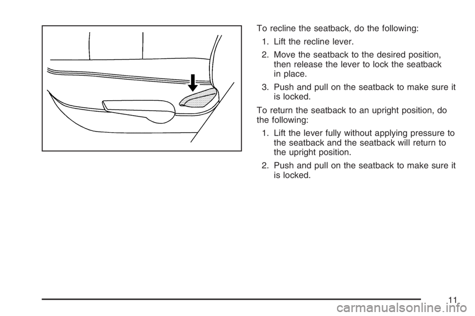 PONTIAC VIBE 2007 User Guide To recline the seatback, do the following:
1. Lift the recline lever.
2. Move the seatback to the desired position,
then release the lever to lock the seatback
in place.
3. Push and pull on the seatba