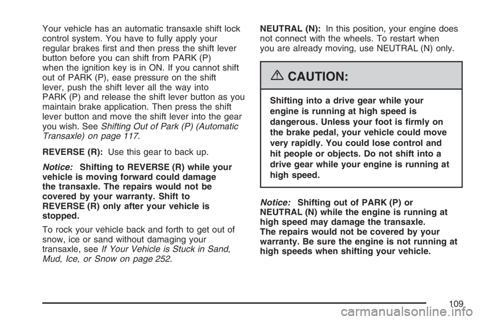 PONTIAC VIBE 2007  Owners Manual Your vehicle has an automatic transaxle shift lock
control system. You have to fully apply your
regular brakes �rst and then press the shift lever
button before you can shift from PARK (P)
when the ig