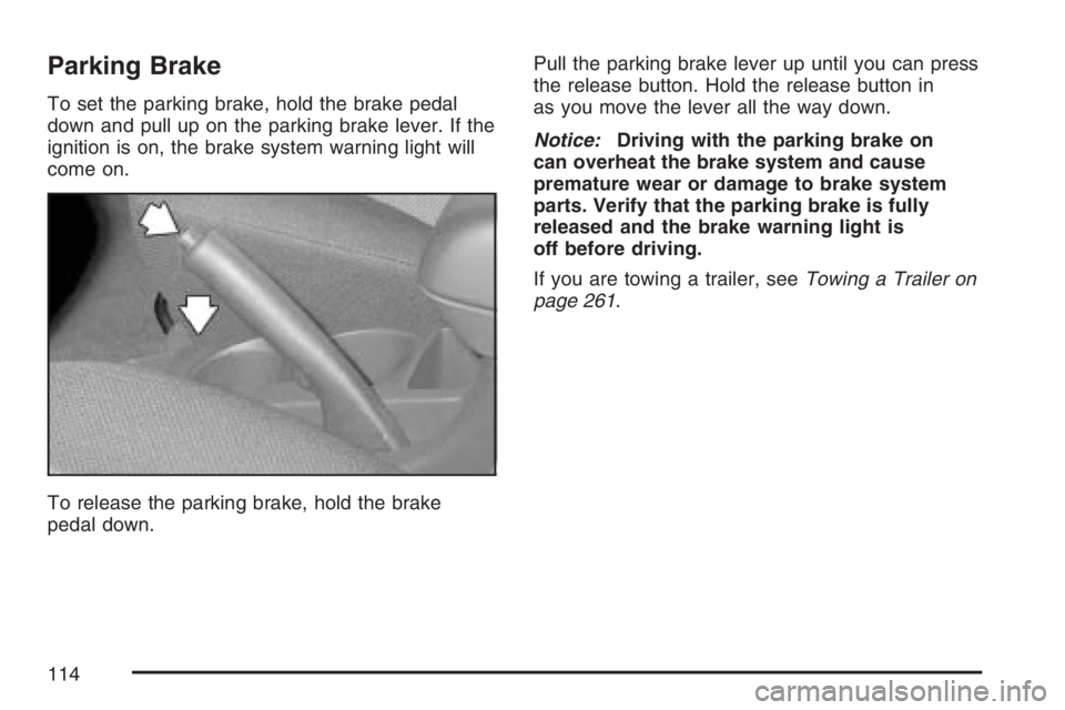 PONTIAC VIBE 2007 Owners Manual Parking Brake
To set the parking brake, hold the brake pedal
down and pull up on the parking brake lever. If the
ignition is on, the brake system warning light will
come on.
To release the parking bra PONTIAC VIBE 2007 Owners Manual Parking Brake
To set the parking brake, hold the brake pedal
down and pull up on the parking brake lever. If the
ignition is on, the brake system warning light will
come on.
To release the parking bra
