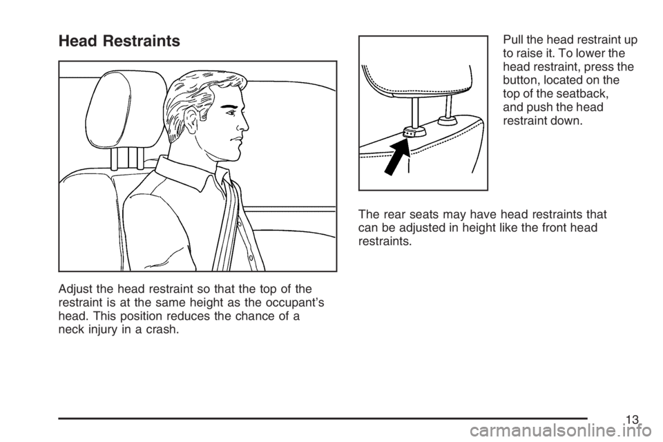 PONTIAC VIBE 2007  Owners Manual Head Restraints
Adjust the head restraint so that the top of the
restraint is at the same height as the occupant’s
head. This position reduces the chance of a
neck injury in a crash.Pull the head re