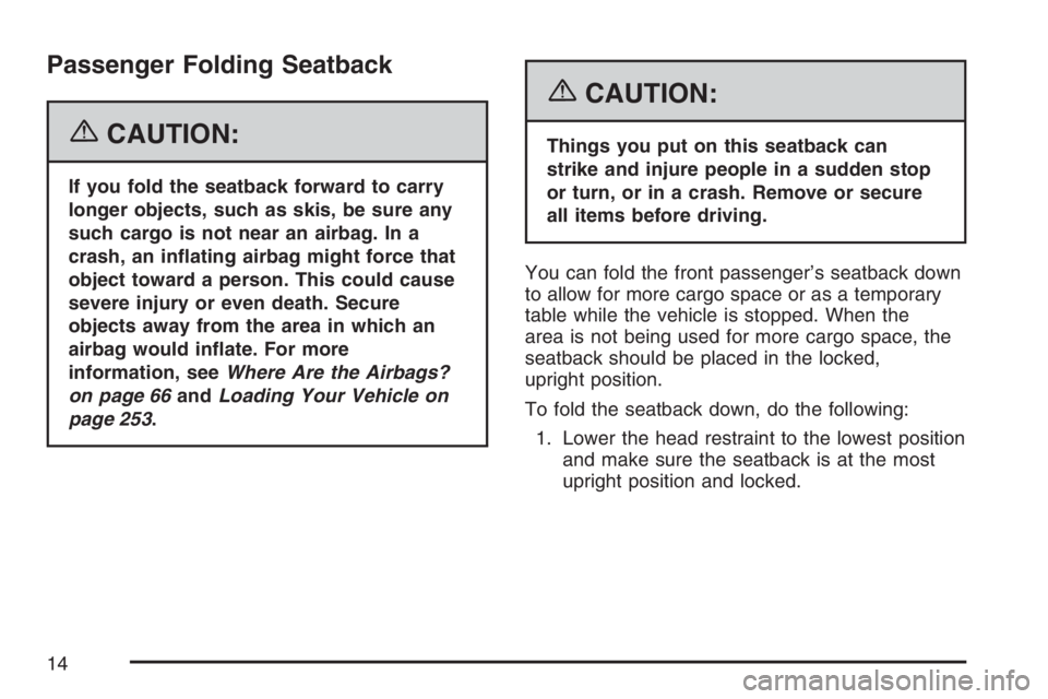 PONTIAC VIBE 2007  Owners Manual Passenger Folding Seatback
{CAUTION:
If you fold the seatback forward to carry
longer objects, such as skis, be sure any
such cargo is not near an airbag. In a
crash, an in�ating airbag might force th