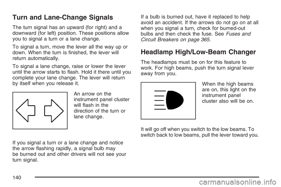PONTIAC VIBE 2007 Owners Manual Turn and Lane-Change Signals
The turn signal has an upward (for right) and a
downward (for left) position. These positions allow
you to signal a turn or a lane change.
To signal a turn, move the lever PONTIAC VIBE 2007 Owners Manual Turn and Lane-Change Signals
The turn signal has an upward (for right) and a
downward (for left) position. These positions allow
you to signal a turn or a lane change.
To signal a turn, move the lever