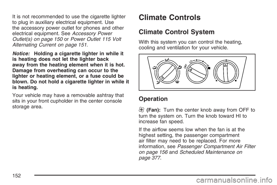 PONTIAC VIBE 2007  Owners Manual It is not recommended to use the cigarette lighter
to plug in auxiliary electrical equipment. Use
the accessory power outlet for phones and other
electrical equipment. SeeAccessory Power
Outlet(s) on 