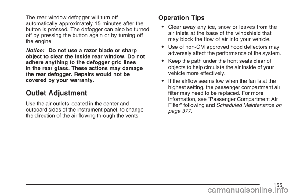 PONTIAC VIBE 2007  Owners Manual The rear window defogger will turn off
automatically approximately 15 minutes after the
button is pressed. The defogger can also be turned
off by pressing the button again or by turning off
the engine