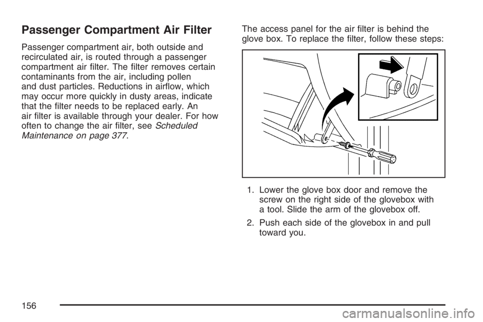 PONTIAC VIBE 2007  Owners Manual Passenger Compartment Air Filter
Passenger compartment air, both outside and
recirculated air, is routed through a passenger
compartment air �lter. The �lter removes certain
contaminants from the air,