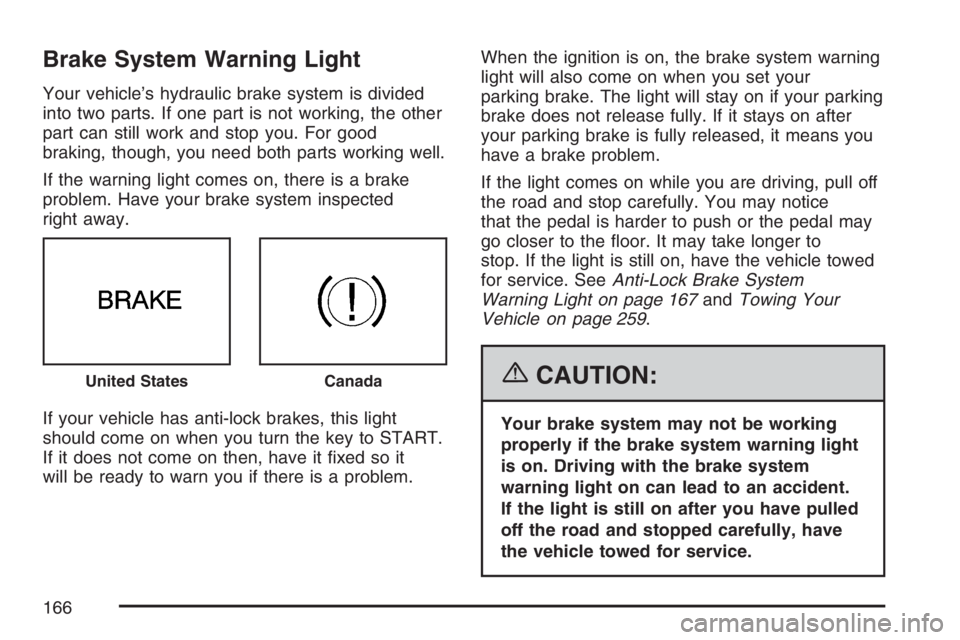 PONTIAC VIBE 2007 Owners Manual Brake System Warning Light
Your vehicle’s hydraulic brake system is divided
into two parts. If one part is not working, the other
part can still work and stop you. For good
braking, though, you need PONTIAC VIBE 2007 Owners Manual Brake System Warning Light
Your vehicle’s hydraulic brake system is divided
into two parts. If one part is not working, the other
part can still work and stop you. For good
braking, though, you need