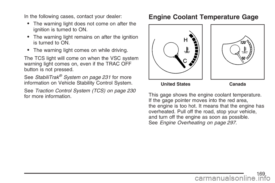 PONTIAC VIBE 2007  Owners Manual In the following cases, contact your dealer:
The warning light does not come on after the
ignition is turned to ON.
The warning light remains on after the ignition
is turned to ON.
The warning ligh