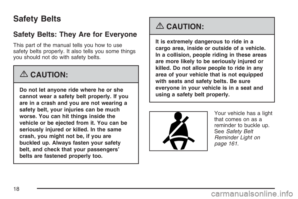 PONTIAC VIBE 2007 User Guide Safety Belts
Safety Belts: They Are for Everyone
This part of the manual tells you how to use
safety belts properly. It also tells you some things
you should not do with safety belts.
{CAUTION:
Do not