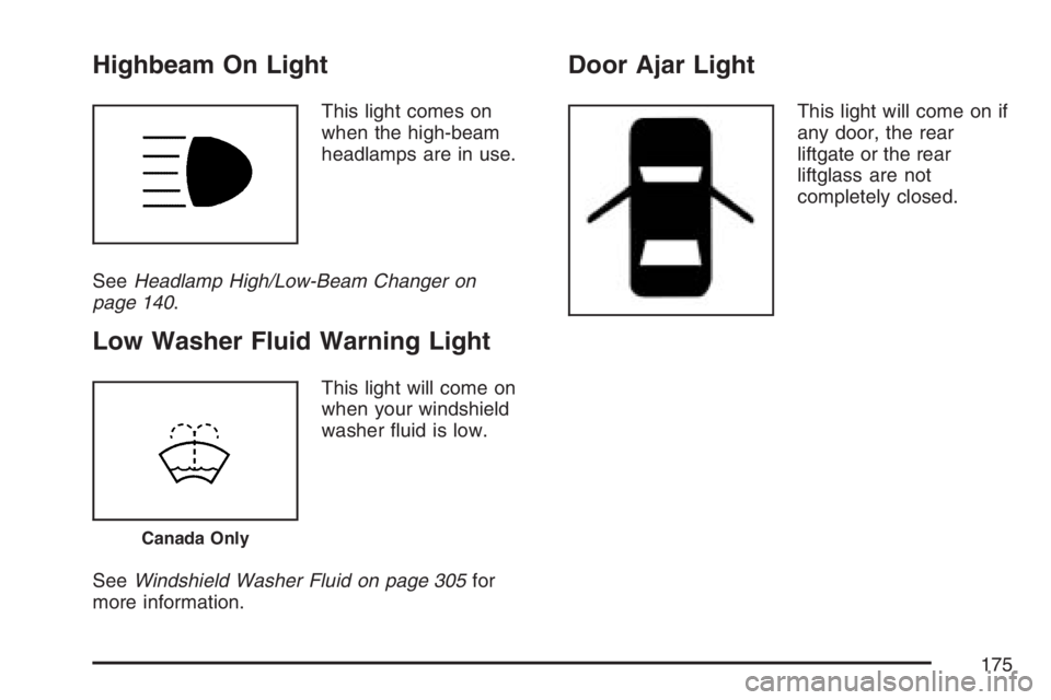 PONTIAC VIBE 2007  Owners Manual Highbeam On Light
This light comes on
when the high-beam
headlamps are in use.
SeeHeadlamp High/Low-Beam Changer on
page 140.
Low Washer Fluid Warning Light
This light will come on
when your windshiel