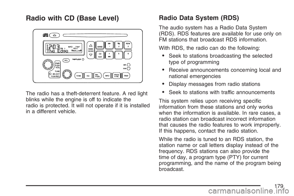 PONTIAC VIBE 2007  Owners Manual Radio with CD (Base Level)
The radio has a theft-deterrent feature. A red light
blinks while the engine is off to indicate the
radio is protected. It will not operate if it is installed
in a different