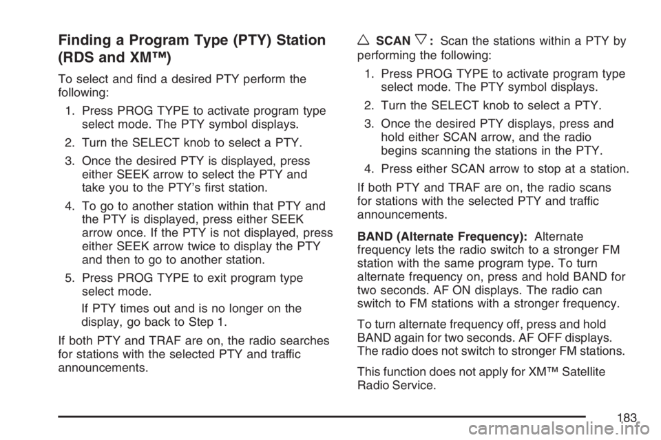 PONTIAC VIBE 2007  Owners Manual Finding a Program Type (PTY) Station
(RDS and XM™)
To select and �nd a desired PTY perform the
following:
1. Press PROG TYPE to activate program type
select mode. The PTY symbol displays.
2. Turn th