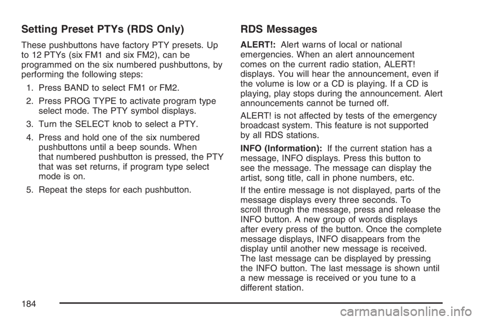 PONTIAC VIBE 2007  Owners Manual Setting Preset PTYs (RDS Only)
These pushbuttons have factory PTY presets. Up
to 12 PTYs (six FM1 and six FM2), can be
programmed on the six numbered pushbuttons, by
performing the following steps:
1.