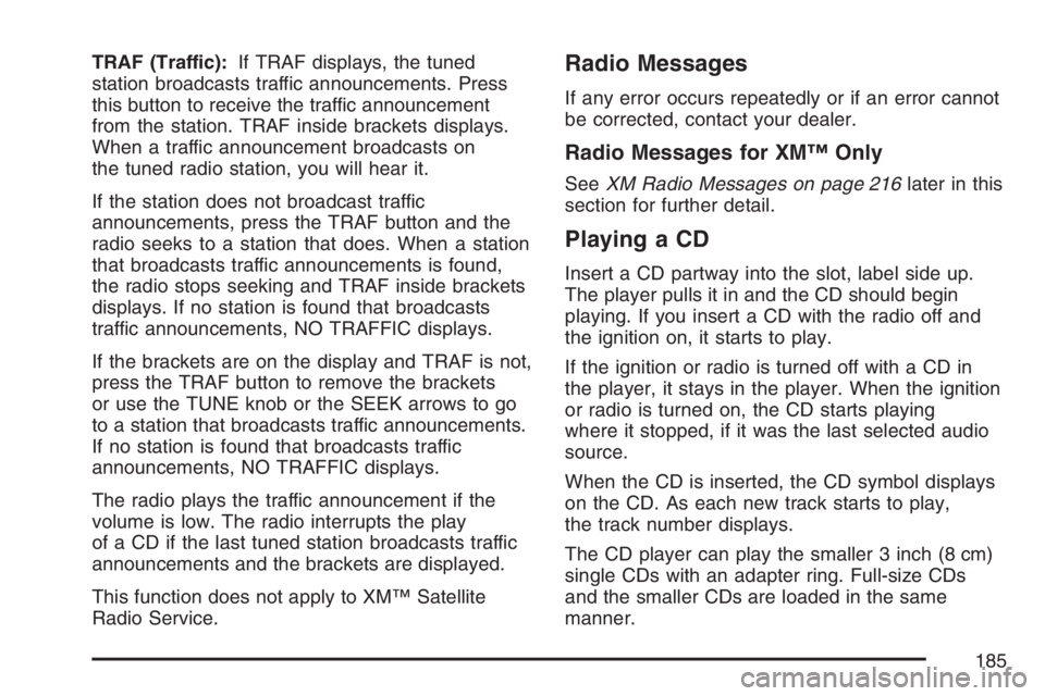 PONTIAC VIBE 2007  Owners Manual TRAF (Traffic):If TRAF displays, the tuned
station broadcasts traffic announcements. Press
this button to receive the traffic announcement
from the station. TRAF inside brackets displays.
When a traff