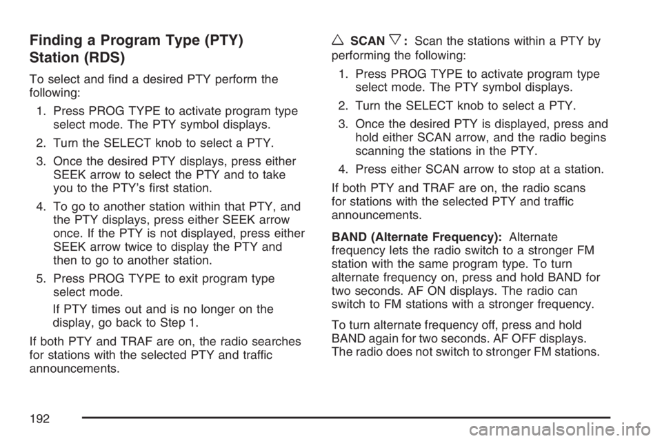 PONTIAC VIBE 2007  Owners Manual Finding a Program Type (PTY)
Station (RDS)
To select and �nd a desired PTY perform the
following:
1. Press PROG TYPE to activate program type
select mode. The PTY symbol displays.
2. Turn the SELECT k