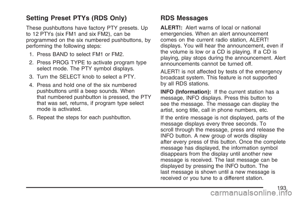 PONTIAC VIBE 2007  Owners Manual Setting Preset PTYs (RDS Only)
These pushbuttons have factory PTY presets. Up
to 12 PTYs (six FM1 and six FM2), can be
programmed on the six numbered pushbuttons, by
performing the following steps:
1.