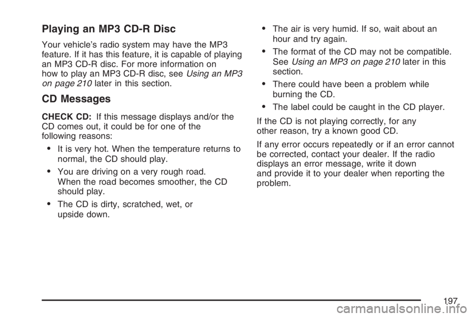 PONTIAC VIBE 2007  Owners Manual Playing an MP3 CD-R Disc
Your vehicle’s radio system may have the MP3
feature. If it has this feature, it is capable of playing
an MP3 CD-R disc. For more information on
how to play an MP3 CD-R disc