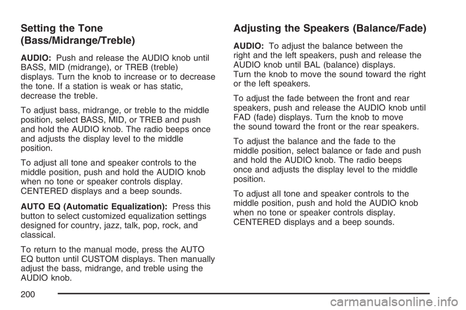 PONTIAC VIBE 2007  Owners Manual Setting the Tone
(Bass/Midrange/Treble)
AUDIO:Push and release the AUDIO knob until
BASS, MID (midrange), or TREB (treble)
displays. Turn the knob to increase or to decrease
the tone. If a station is 