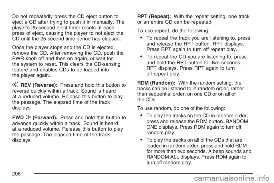 PONTIAC VIBE 2007 Owners Manual Do not repeatedly press the CD eject button to
eject a CD after trying to push it in manually. The
player’s 25-second eject timer resets at each
press of eject, causing the player to not eject the
C PONTIAC VIBE 2007 Owners Manual Do not repeatedly press the CD eject button to
eject a CD after trying to push it in manually. The
player’s 25-second eject timer resets at each
press of eject, causing the player to not eject the
C