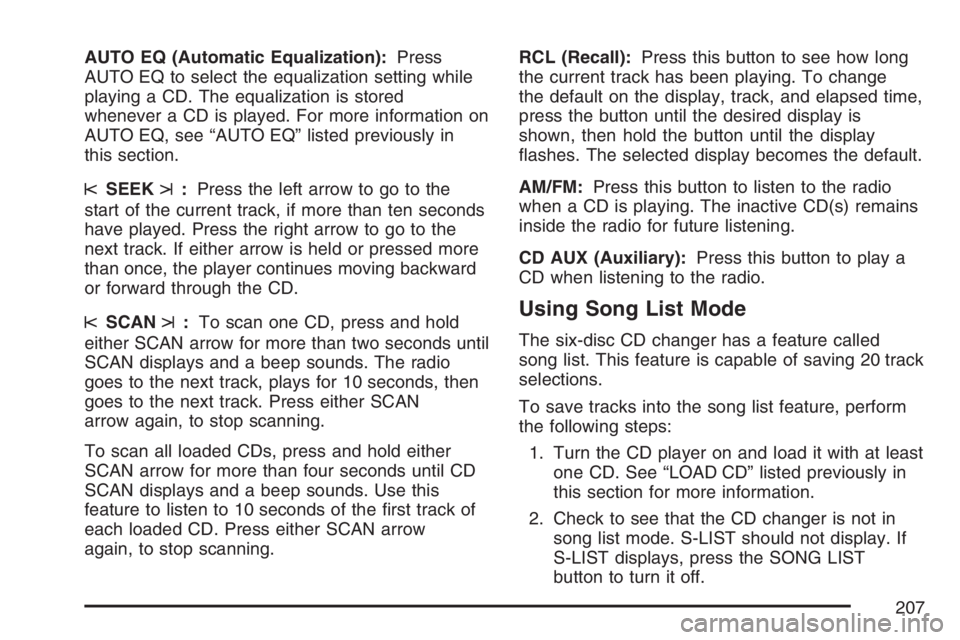 PONTIAC VIBE 2007  Owners Manual AUTO EQ (Automatic Equalization):Press
AUTO EQ to select the equalization setting while
playing a CD. The equalization is stored
whenever a CD is played. For more information on
AUTO EQ, see “AUTO E